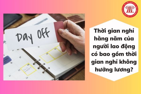 Thời gian nghỉ hằng năm của người lao động có bao gồm thời gian nghỉ không hưởng lương?