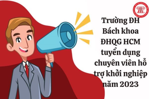 Tuyển dụng chuyên viên hỗ trợ khởi nghiệp năm 2023 cho trường ĐH Bách khoa ĐHQG HCM, hồ sơ ứng tuyển ra sao?