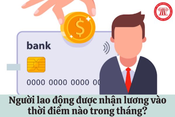 Người lao động được nhận lương vào thời điểm nào trong tháng?