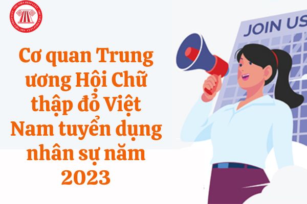 Cơ quan Trung ương Hội Chữ thập đỏ Việt Nam tuyển dụng nhân sự năm 2023