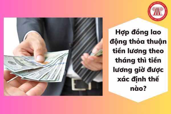 Hợp đồng lao động thỏa thuận tiền lương theo tháng thì tiền lương giờ được xác định như thế nào?