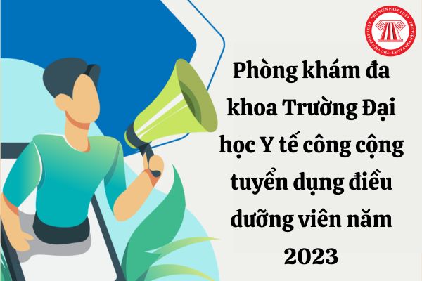 Phòng khám đa khoa Trường Đại học Y tế công cộng tuyển dụng điều dưỡng viên năm 2023, hình thức tuyển dụng ra sao?