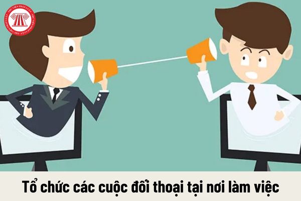 Ai có trách nhiệm bố trí thời gian tổ chức đối thoại tại nơi làm việc?