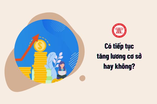 Năm 2025 có tiếp tục tăng lương cơ sở hay không?