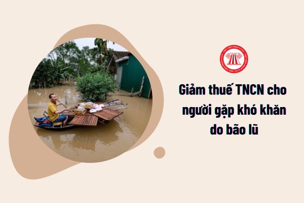 Giảm thuế TNCN cho người lao động gặp khó khăn do bão lũ bao nhiêu tiền?