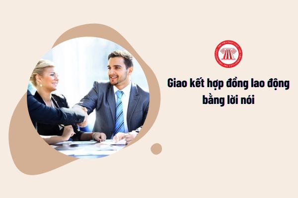 Hình thức giao kết hợp đồng lao động bằng miệng được thực hiện trong trường hợp nào?