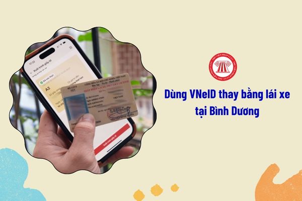 Dùng VNeID thay cho bằng lái xe tại Bình Dương được không?