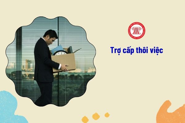 Làm việc bao lâu thì được nhận trợ cấp thôi việc khi nghỉ việc?