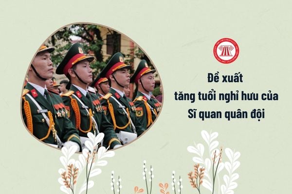 Đề xuất tăng tuổi nghỉ hưu của Sĩ quan quân đội