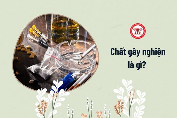 Chất gây nghiện là gì? 