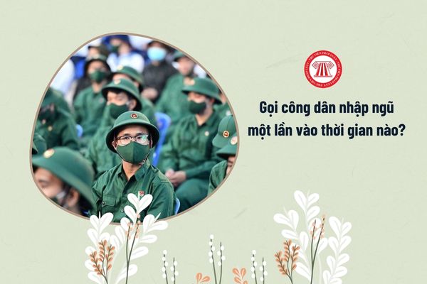 Hằng năm, gọi công dân nhập ngũ một lần vào thời gian nào? 