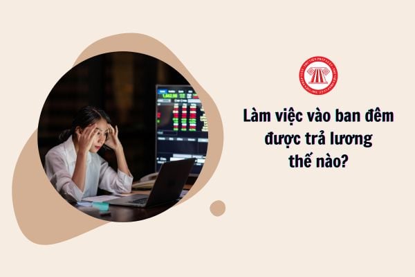 Làm việc vào ban đêm được trả lương thế nào?