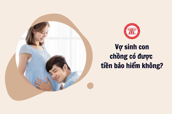 Vợ sinh con chồng có được tiền bảo hiểm không?