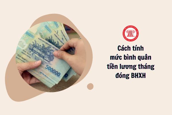 Cách tính mức bình quân tiền lương tháng đóng BHXH như thế nào?