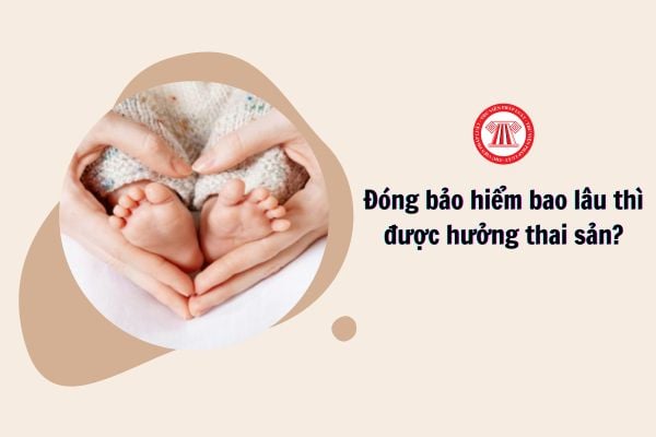 Đóng bảo hiểm bao lâu thì được hưởng thai sản?