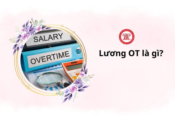 Lương OT là gì? Lương OT của người lao động được tính như thế nào? Người lao động có thể làm OT tối đa bao nhiêu giờ? 