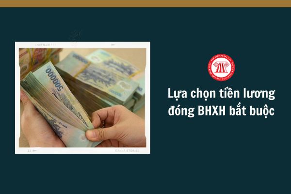 Mức thấp nhất khi lựa chọn tiền lương đóng BHXH bắt buộc là bao nhiêu?