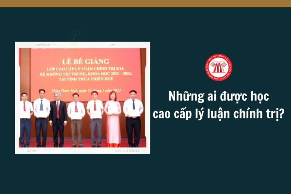 Những ai được học cao cấp lý luận chính trị?