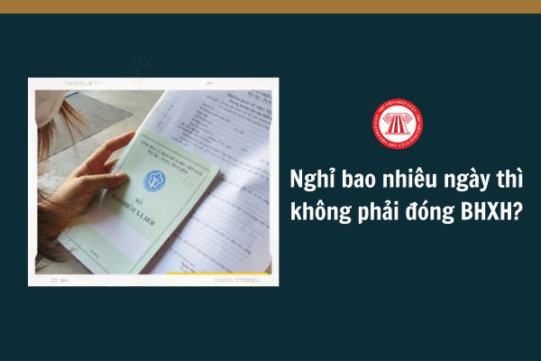 Nghỉ bao nhiêu ngày thì không phải đóng BHXH?