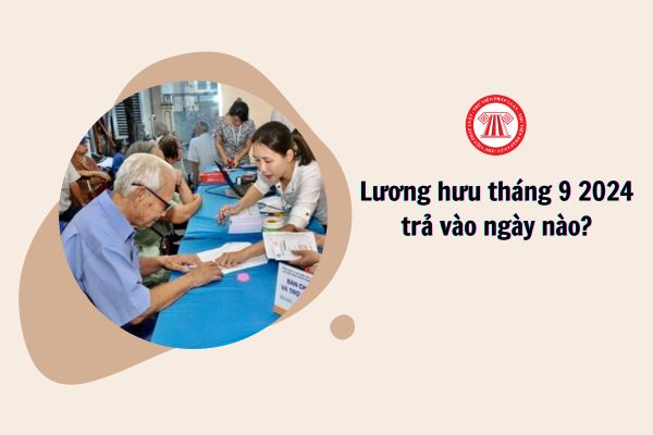 Lương hưu tháng 9 2024 trả vào ngày nào?