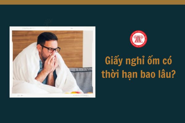 Giấy nghỉ ốm có thời hạn bao lâu?