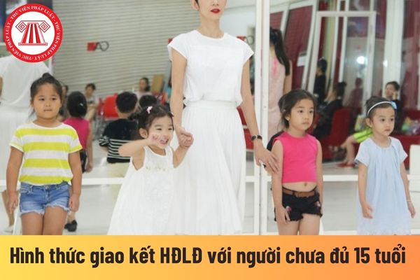 Hợp đồng lao động với người chưa đủ 15 tuổi phải được giao kết bằng hình thức nào?