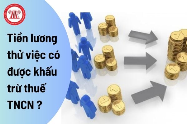 Tiền lương thử việc có được khấu trừ thuế thu nhập cá nhân không?