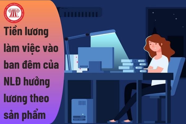 Tiền lương làm việc vào ban đêm của người lao động hưởng lương theo sản phẩm được tính như thế nào?