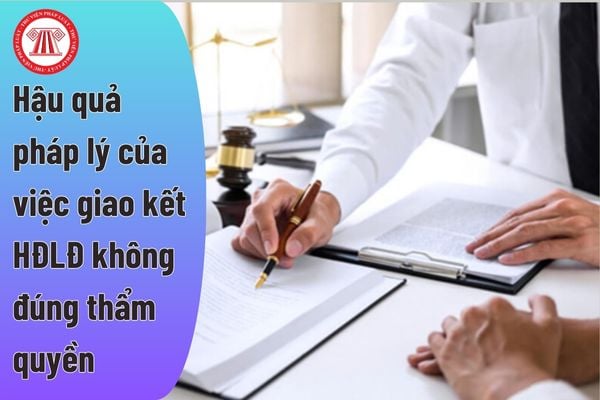 Hậu quả pháp lý của việc giao kết hợp đồng lao động không đúng thẩm quyền là gì?