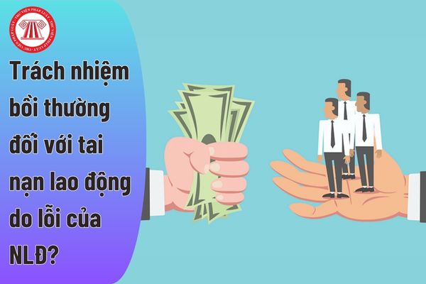 Trách nhiệm bồi thường đối với tai nạn lao động do lỗi của người lao động?