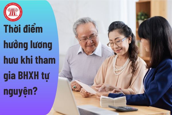 Thời điểm hưởng lương hưu hằng tháng đối với người lao động tham gia bảo hiểm xã hội tự nguyện là khi nào?