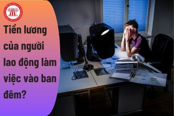 Tiền lương của người lao động làm việc vào ban đêm có khác gì với tiền lương của người lao động làm việc vào ban ngày?