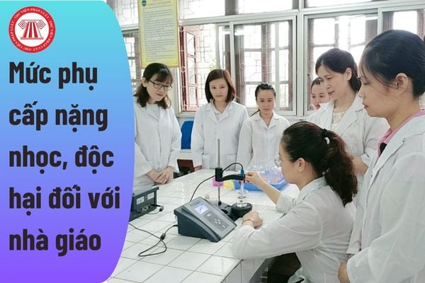 Mức phụ cấp nặng nhọc, độc hại đối với nhà giáo được áp dụng như thế nào?