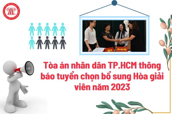 TAND TP.HCM thông báo tuyển chọn bổ sung Hòa giải viên năm 2023, chỉ tiêu, đối tượng dự tuyển ra sao?