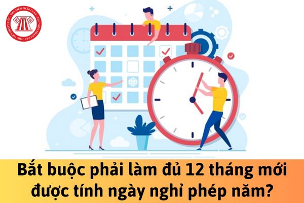 Bắt buộc phải làm đủ 12 tháng mới được tính ngày nghỉ phép năm?