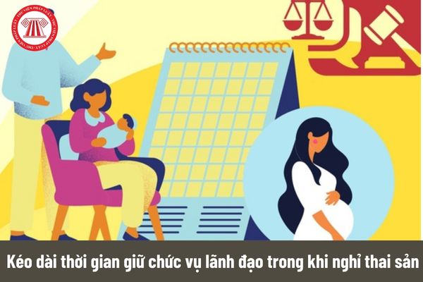 Công chức lãnh đạo đang trong thời gian nghỉ thai sản có được xem xét kéo dài thời gian giữ chức vụ lãnh đạo?