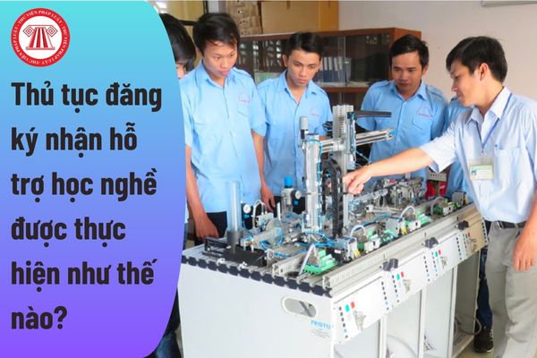 Thủ tục đăng ký nhận hỗ trợ học nghề được thực hiện như thế nào?