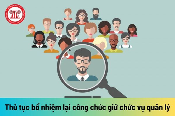 Thủ tục bổ nhiệm lại công chức giữ chức vụ quản lý được thực hiện như thế nào?