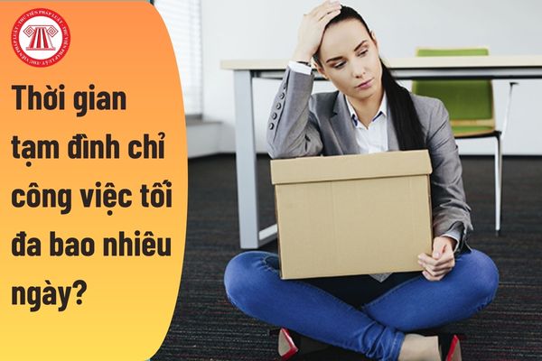 Thời gian tạm đình chỉ công việc của người lao động tối đa bao nhiêu ngày?