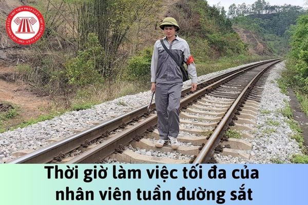 Thời giờ làm việc tối đa của nhân viên tuần đường sắt tại những nơi có khối lượng công việc ít, không liên tục là bao nhiêu giờ?