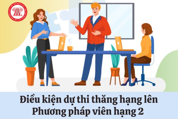 Yêu cầu đối với viên chức dự thi thăng hạng lên Phương pháp viên hạng 2 là gì?