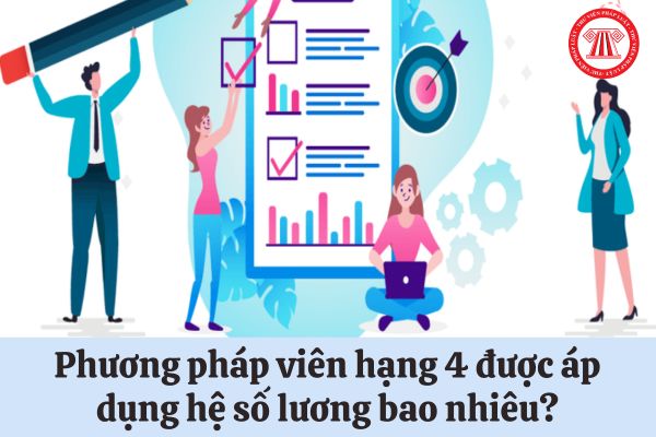 Phương pháp viên hạng 4 được áp dụng hệ số lương bao nhiêu?