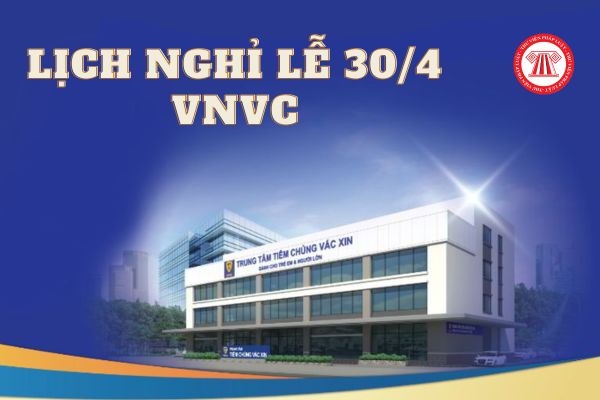 Lịch nghỉ lễ 30 4 VNVC là ngày nào?