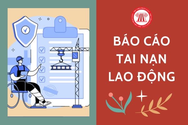 Báo cáo tình hình tai nạn lao động gửi về đâu?