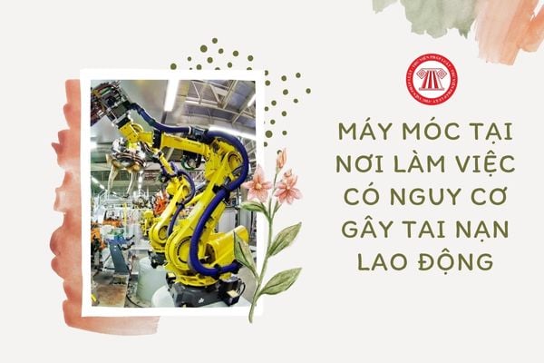 Khi máy móc tại nơi làm việc có nguy cơ gây tai nạn lao động thì doanh nghiệp phải làm gì?