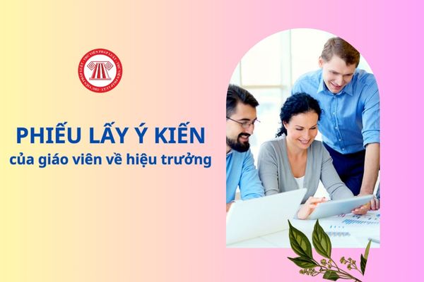 Mẫu Phiếu lấy ý kiến của giáo viên về hiệu trưởng cơ sở giáo dục phổ thông là mẫu nào?