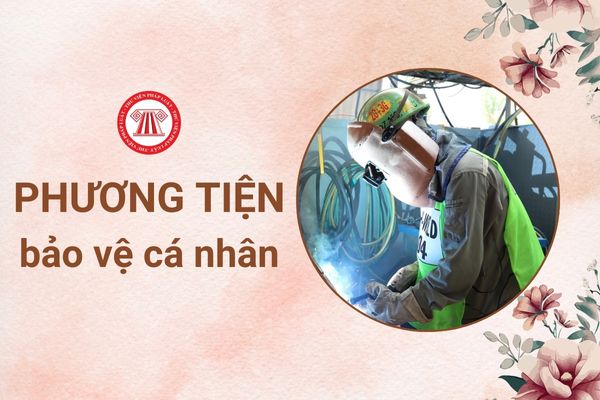 Điều kiện để được trang bị phương tiện bảo vệ cá nhân là gì?