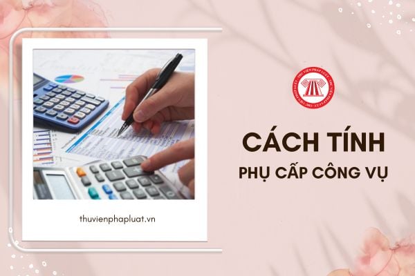 Cách tính phụ cấp công vụ 2024 như thế nào là chuẩn?