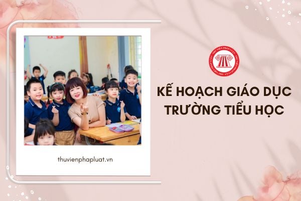 Kế hoạch giáo dục trường tiểu học phải được Hiệu trưởng trường ban hành chậm nhất vào thời gian nào?