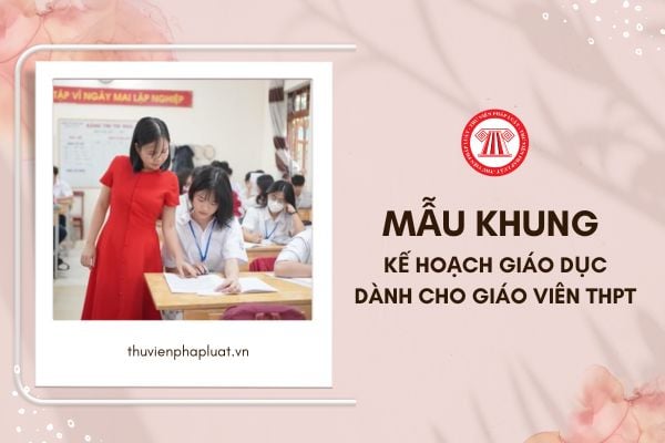 Khung kế hoạch giáo dục của giáo viên THPT được thực hiện theo mẫu nào?